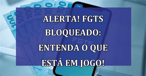 Alerta FGTS bloqueado Entenda o que está em jogo para o trabalhador