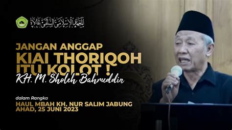 Jangan Anggap Kiai Thoriqoh Itu Kolot Kh M Sholeh Bahruddin Haul