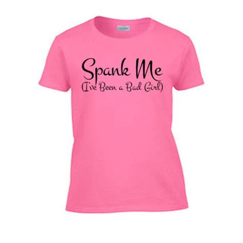 Spank Me I Ve Been A Bad Girl Women S T Shirt Rough Sex Offensive Sexy