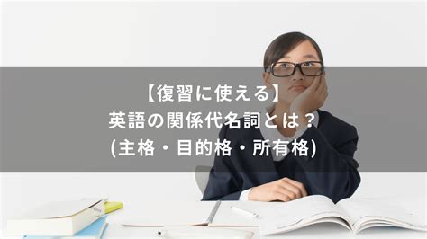 【復習に使える】英語の関係代名詞とは？主格・目的格・所有格 学研の家庭教師