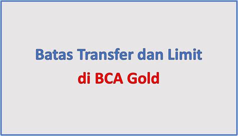 Batas Transfer Dan Limit Lainnya Di Bca Gold Tumoutounews