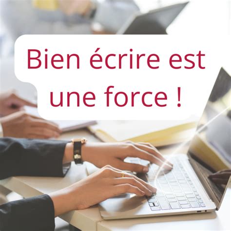 Bien écrire est une force Les clés pour écrire avec facilité et