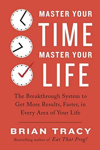 Master Your Time Master Your Life The Breakthrough System To Get More