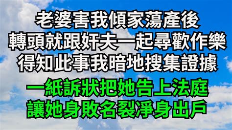 老婆害我傾家蕩產後，轉頭就跟奸夫一起尋歡作樂，得知此事我暗地搜集證據，一紙訴狀把她告上法庭，讓她身敗名裂凈身出戶【三味時光】 落日溫情 情感故事 花開富貴 深夜淺讀 家庭矛盾 爽文 Youtube