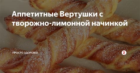 Аппетитные Вертушки с творожно-лимонной начинкой | просто здорово! | Дзен