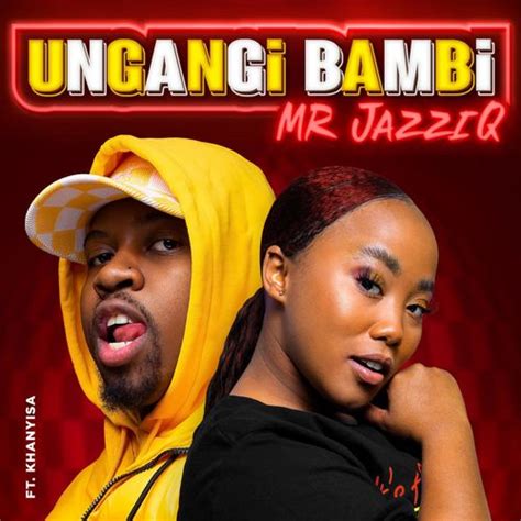 Audio Mr Jazzyq Ungangi Bambi Ft Khanyisa Mp3 Download — Citimuzik