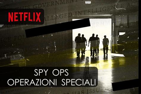 Spy Ops Operazioni Speciali La Nuova Docuserie Netflix Playblogit