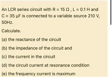 Solved An Lcr Series Circuit With R 15 Q L 0 1h And C 35 Mf Is Connected To Variable Source