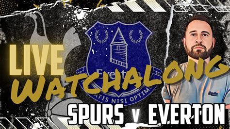 Tottenham Vs Everton Live Watchalong With Spurstalkshow