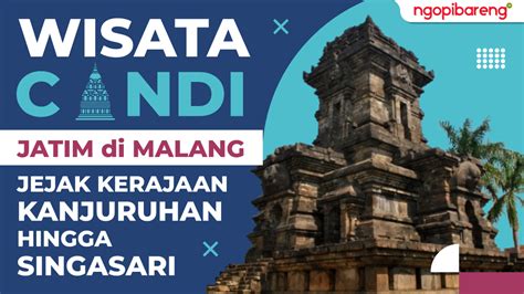 Wisata Candi Jatim Di Malang Jejak Kerajaan Singasari