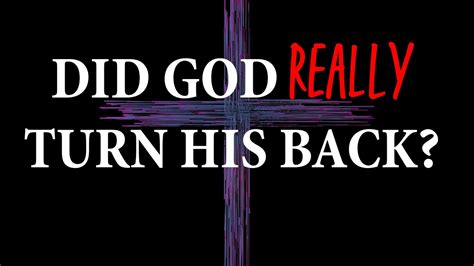 Did God Really Turn His Back On Jesus Did God Turn Away From Christ Founded In Truth