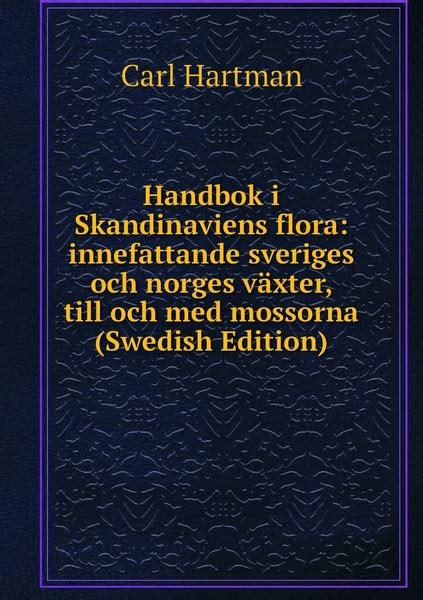 Handbok I Skandinaviens Flora Innefattande Sveriges Och Norges Vaxter