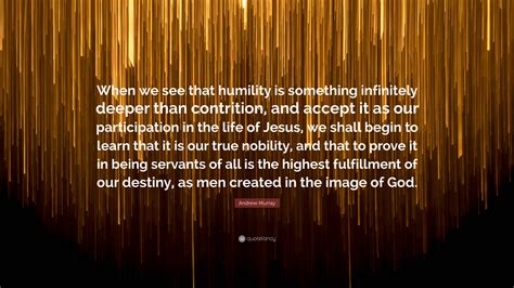 Andrew Murray Quote When We See That Humility Is Something Infinitely