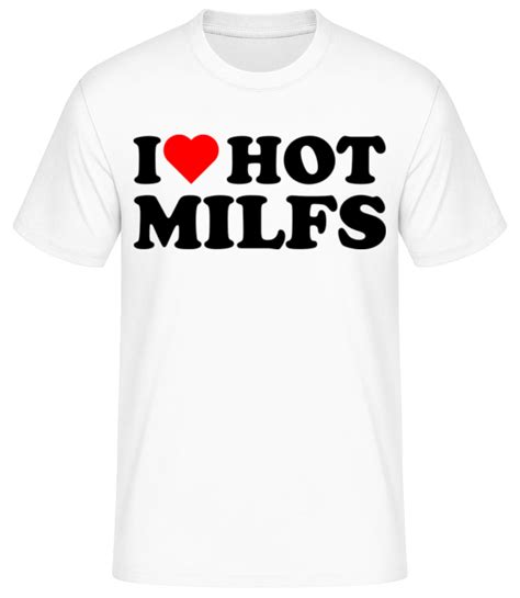 I Love Hot Milfs M Nner Basic T Shirt Shirtinator