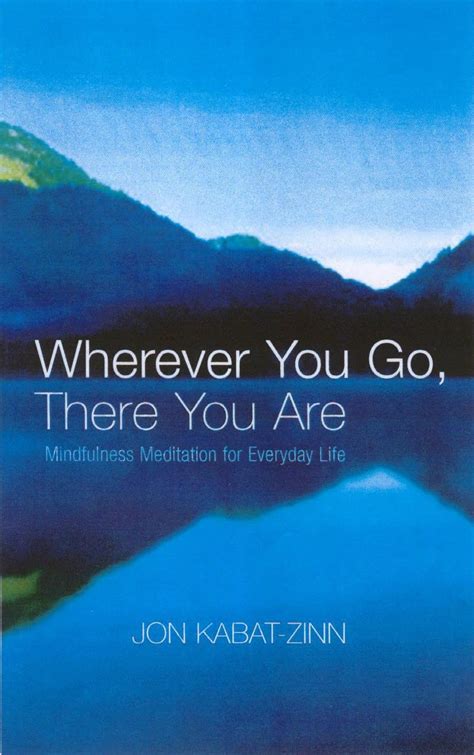 Wherever You Go There You Are Mindfulness Meditation For Everyday