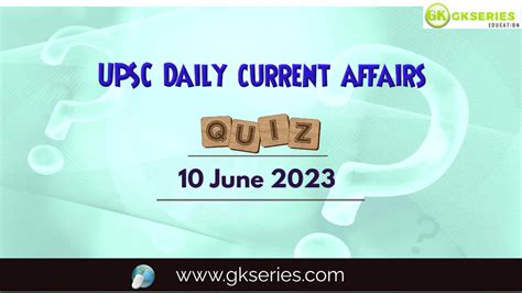 Upsc Daily Current Affairs Quiz 10 June 2023