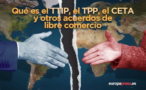 ¿qué Es El Ttip El Tpp El Ceta Y Otros Acuerdos De Libre Comercio