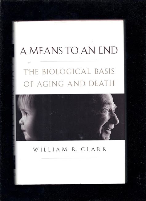 A Means To An End The Biological Basis Of Aging And Death Clark