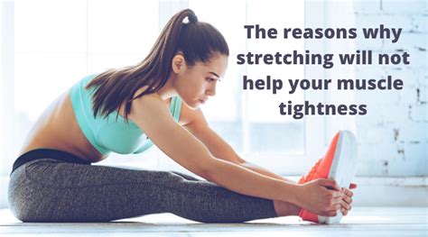 The Reasons Why Stretching Will Not Help Your Muscle Tightness The