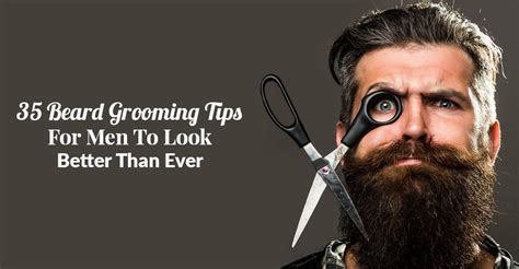 35 Handful Beard Grooming Tips Men Should Not Miss