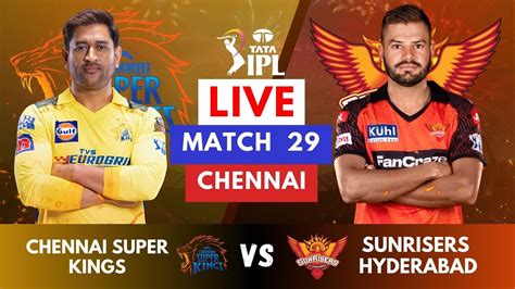 Live Csk Vs Srh Ipl Live Scores And Commentary Ipl Live 2023