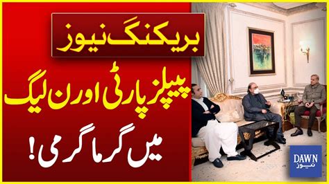 Huge Differences Erupt Between PPP PMLN Breaking News Dawn News