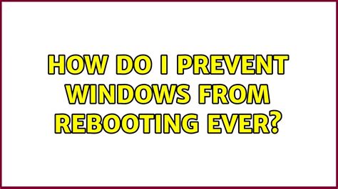 How Do I Prevent Windows From Rebooting Ever Solutions Youtube