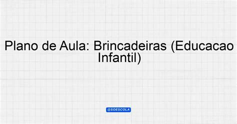 Plano De Aula Brincadeiras Educação Infantil Bncc