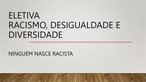 Eletiva Racismo Diversidade E Desigualdade Pptx