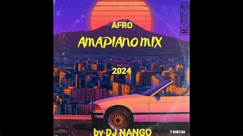 Afro Amapiano Mix 2024 The Best Of Afro Amapiano 2024 By Dj Nango Youtube