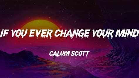 Calum Scott If You Ever Change Your Mind Lyrics YouTube