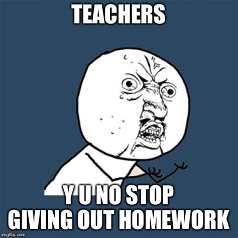 No More Homework Please It’s Annoying Imgflip