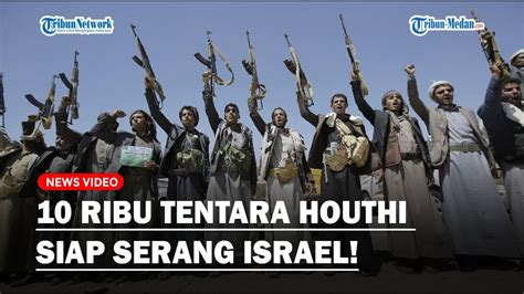 MENGERIKAN 10 RIBU Tentara Houthi Bergerak Siap Serang Israel Dari