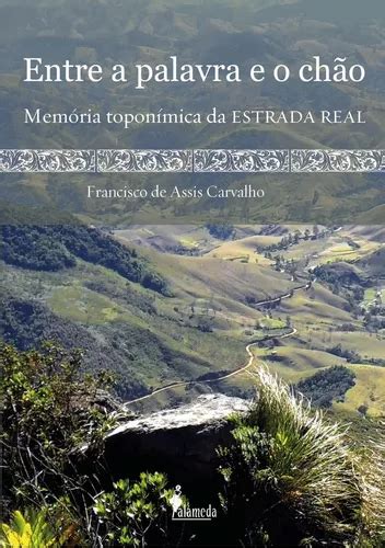 Livro Entre A Palavra E O Ch O Mem Ria Topon Mica Da Estrada Real De