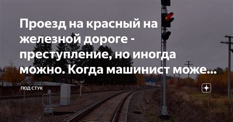 Проезд на красный на железной дороге - преступление, но иногда можно ...