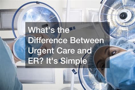 Whats The Difference Between Urgent Care And Er Its Simple Accident