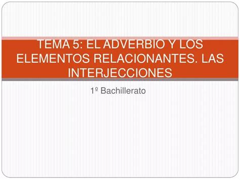 Ppt Tema El Adverbio Y Los Elementos Relacionantes Las