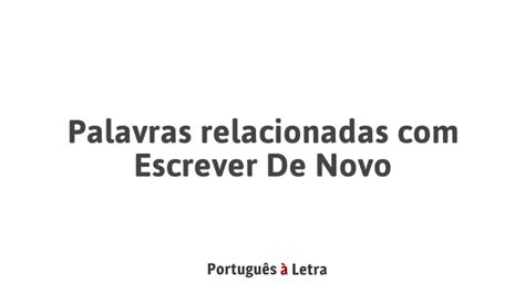 Como Escreve De Novo - Palavras relacionadas com Escrever De Novo | Português à Letra