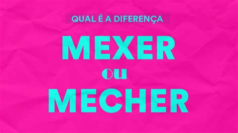 Mexer Ou Mecher Qual A Diferen A