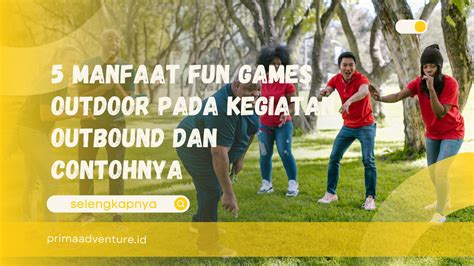 5 Manfaat Fun Games Outdoor Pada Kegiatan Outbound Dan Contohnya