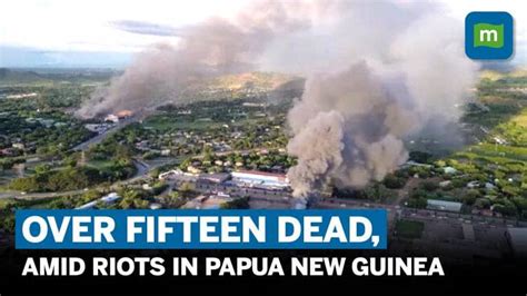 Deadly riots in Papua New Guinea causes blaze; over 15 people dead