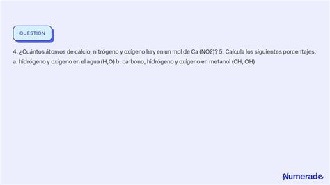 SOLVED 4 Cuántos átomos de calcio nitrógeno y oxígeno hay en un mol