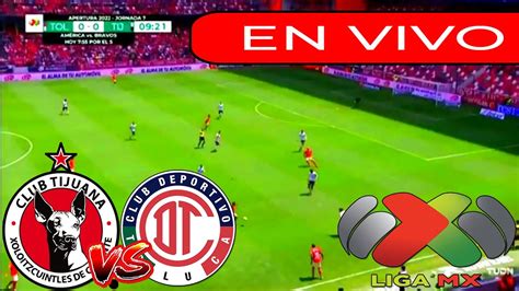 TIJUANA VS TOLUCA EN VIVO TORNEO APERTURA LIGA BBVA MX 2023 JORNADA