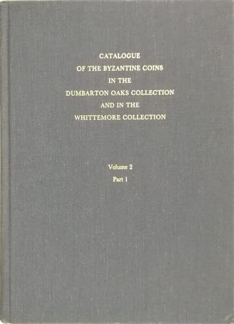 Catalogue Of The Byzantine Coins In The Dumbarton Oaks Collection And