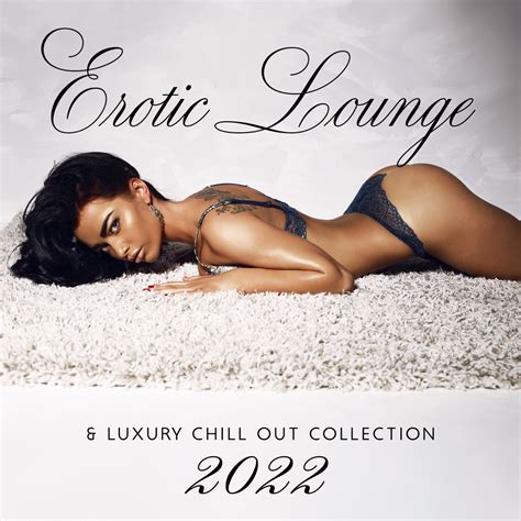 Erotic Lounge Luxury Chill Out Collection By Ibiza Sexy Chill