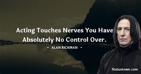 Acting Touches Nerves You Have Absolutely No Control Over Alan