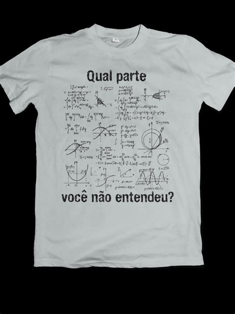 Camiseta Qual A Parte Voc N O Entendeu Matem Tica F Sica Blusa