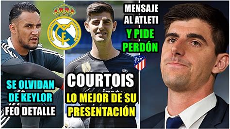 Lo Mejor De La Presentaci N De Courtois Mensaje Al Atleti Y Perd N