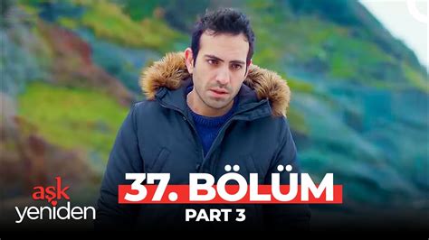 Aşk Yeniden 37 Bölüm Part 3 YouTube