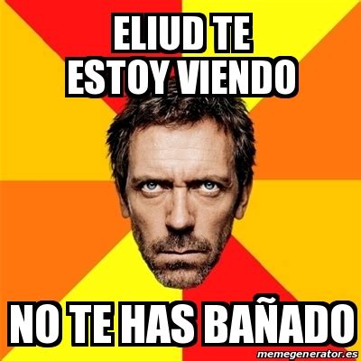 Meme House Eliud Te Estoy Viendo No Te Has Ba Ado